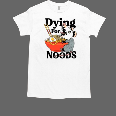 Dying for noods T-Shirt