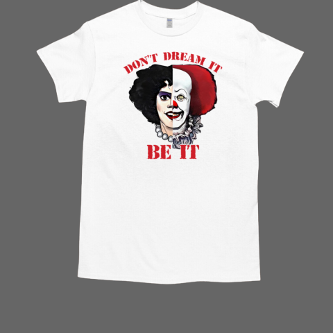 Frank N. Furter And Pennywise Don't Dream It Be It T-Shirt