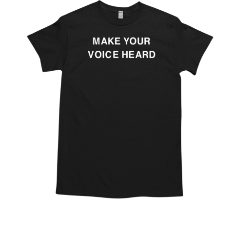 Make your voice heard T-Shirt