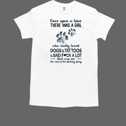 Once Upon A Time There Was A Girl Who Really Loved Dogs And Tattoos And Said Fuck A Lot  Classic Men's T-shirt