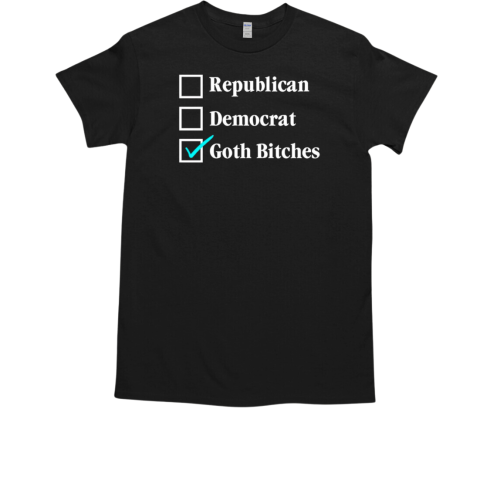 Republican democrat goth bitches T-Shirt