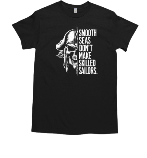 Smooth Seas Don't Make Skilled Sailors  Classic Men's T-shirt