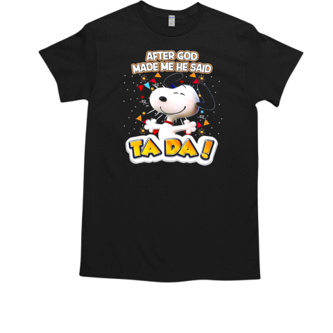 Snoopy after God made me he said ta da T-Shirt