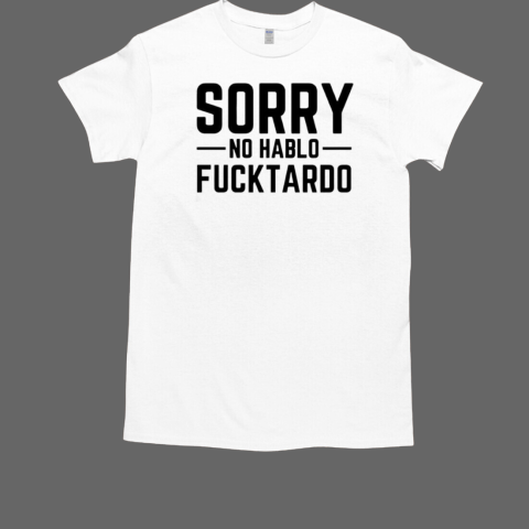 Sorry no hablo fucktardo  Classic Men's T-shirt