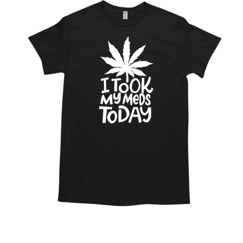 Weed I took my meds today  Classic Men's T-shirt