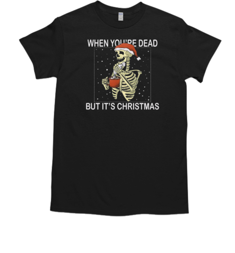 When You're Dead But it's Xmas  Classic Men's T-shirt