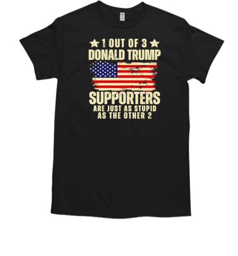 1 out of 3 Donald Trump supporters as stupid as the other 2  Classic Men's T-shirt