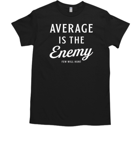 Average is the enemy few will hunt  Classic Men's T-shirt