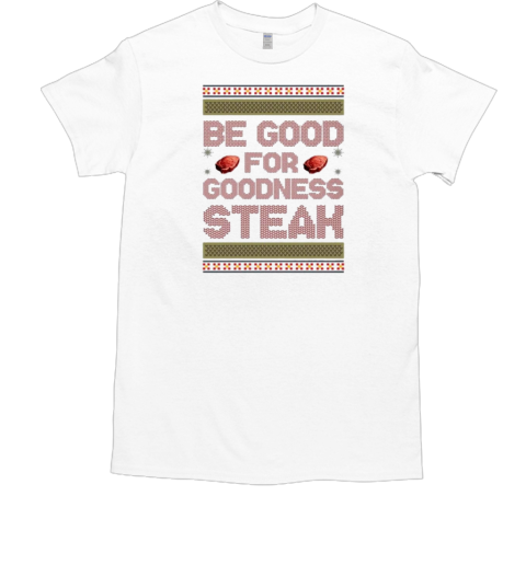 Be Good For Goodness Steak Christmas 2024 T-Shirt