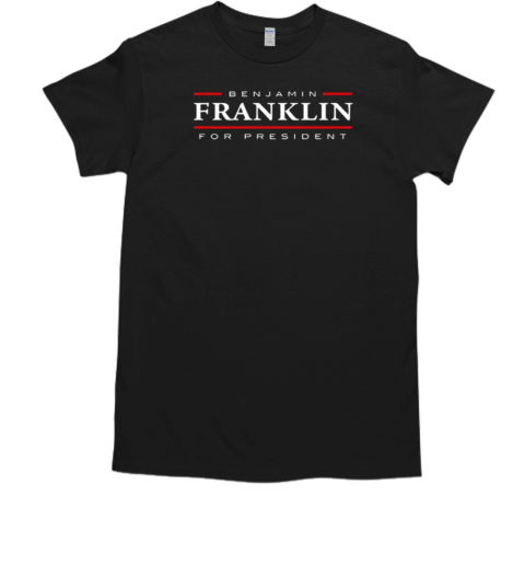 Don Trip Benjamin Franklin For President T-Shirt