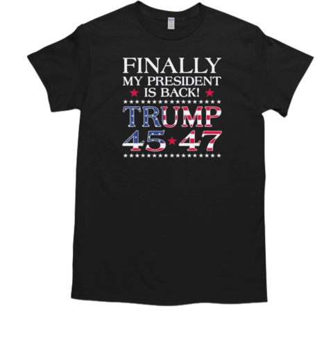 Finally My President Is Back Trump 45 47  Classic Men's T-shirt