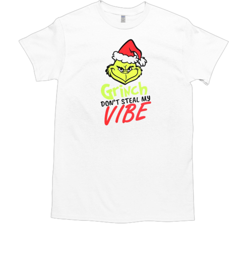 Grinch don't steal my vibe Christmas T-Shirt