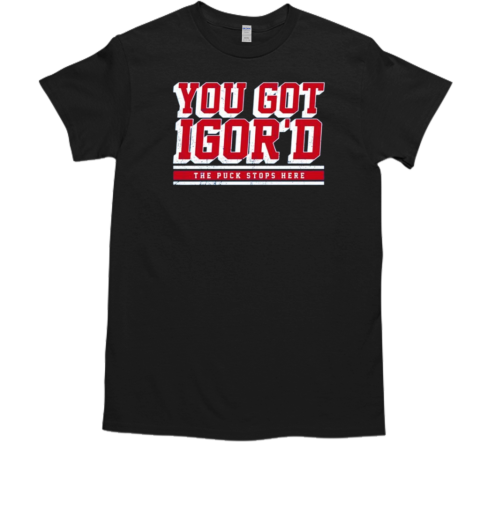 Igor Shesterkin You Got Igor's The Puck Stops Here 2024 T-Shirt