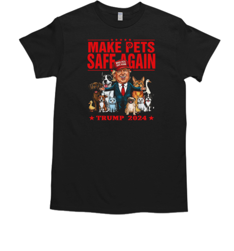 Make Pets Safe Again Trump 2024 Save Our Pets T-Shirt