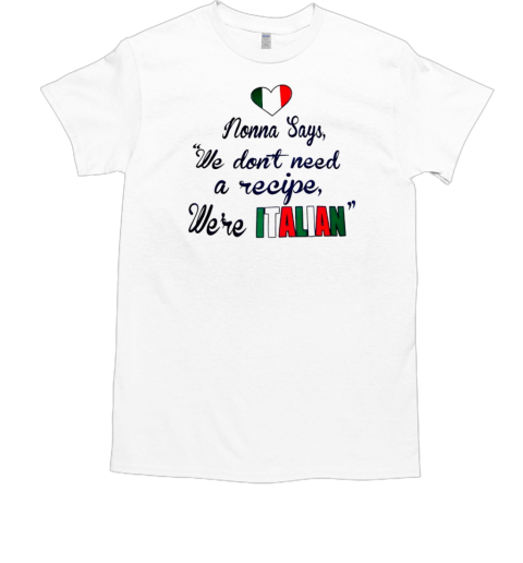 Nonna says we don't need a recipe we're Italian  Classic Men's T-shirt