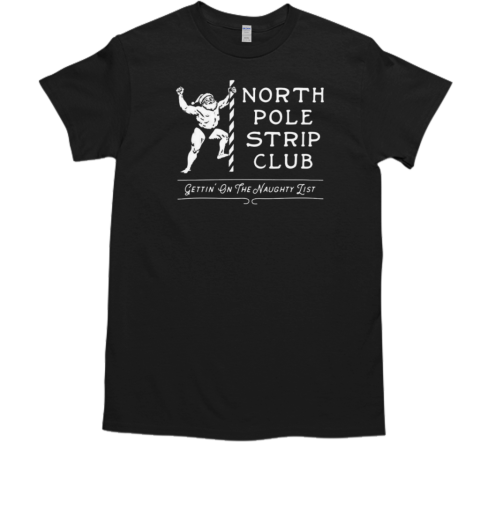 North Pole Strip Club Gettin' On The Naughty List Christmas T-Shirt