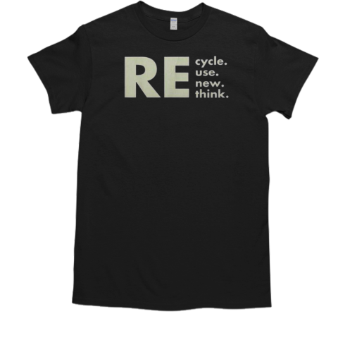 Re Cycle Reuse Renew Rethink T-Shirt