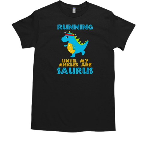 Running until my ankles are saurus T-Shirt