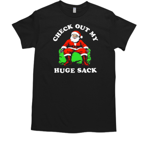 Santa check out my huge sack Christmas T-Shirt