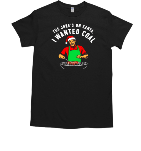 The Joke's on Santa I wanted coal Christmas  Classic Men's T-shirt