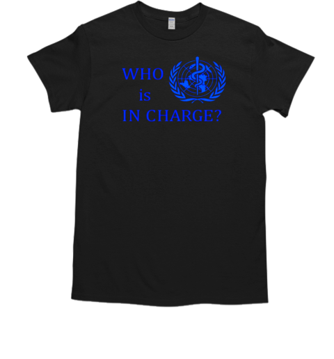 Who is in charge world health T-Shirt