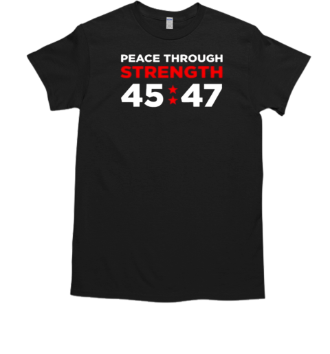 2024 Trump Peace Through Strength 45 47 T-Shirt