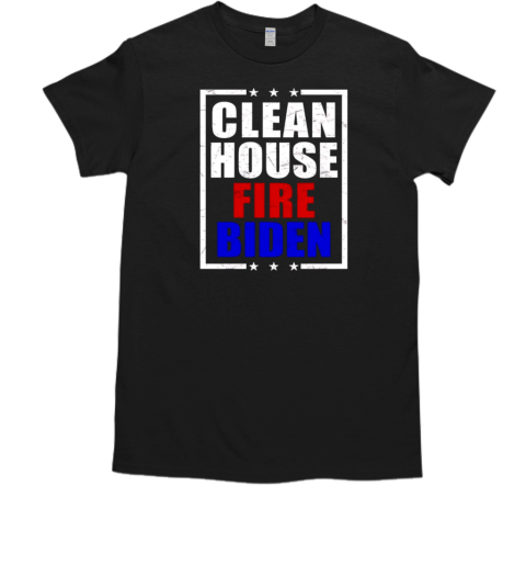 Clean house fire Biden T-Shirt