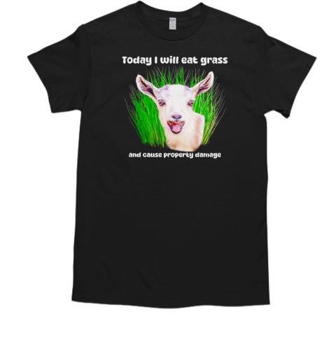 Crazy goat today I will eat grass and cause property damage T-Shirt