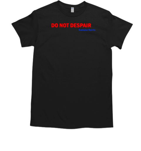 Do Not Despair Harris 2024 T-Shirt