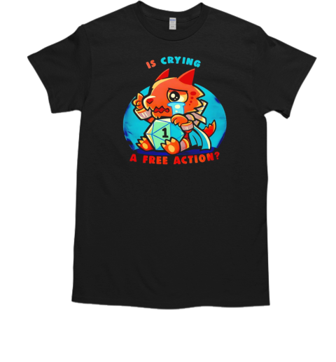 Dragon is crying a free action T-Shirt