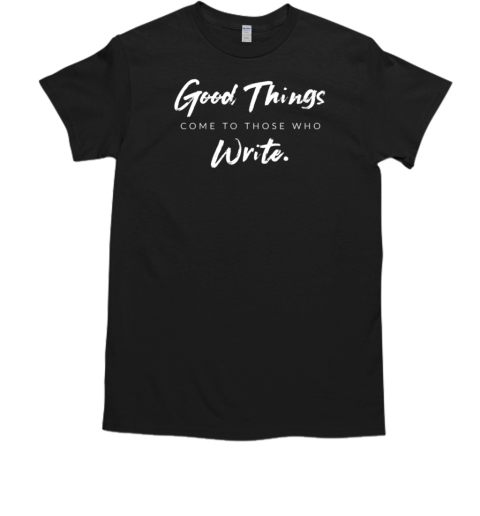 Good Things Come To Those Who Write  Classic Men's T-shirt