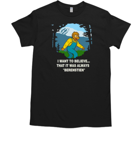 I Want To Believe That Is Was Always Berenstein  Classic Men's T-shirt