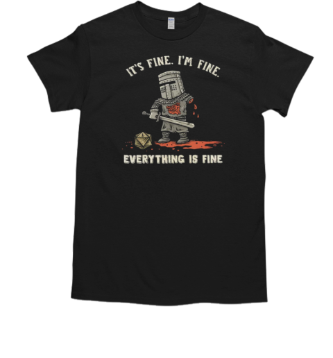 It's Fine I'm Fine Everything is Fine T-Shirt