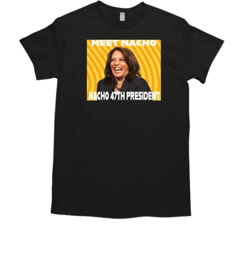 Kamala Meet Nacho 47th President T-Shirt