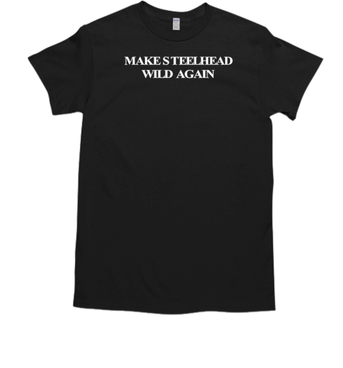 Make steelhead wild again  Classic Men's T-shirt