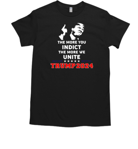 The more you indict the more we unite Trump 2024  Classic Men's T-shirt