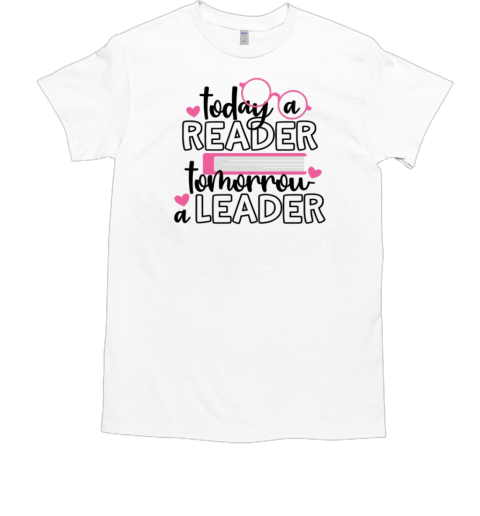 Today a Reader Tomorrow a Leader T-Shirt