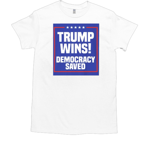 Trump Wins Democracy Saved T-Shirt