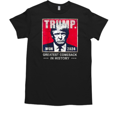 Trump Won 2024 Greatest Comeback In History  Classic Men's T-shirt