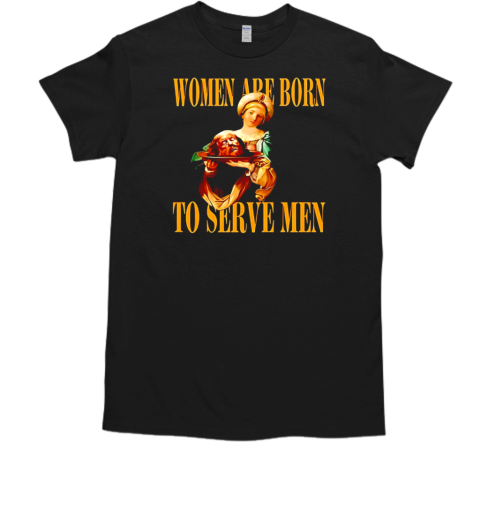 Women are born to serve men Trump  Classic Men's T-shirt