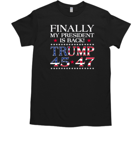 Finally My President Is Back Trump 45 47 American Flag  Classic Men's T-shirt