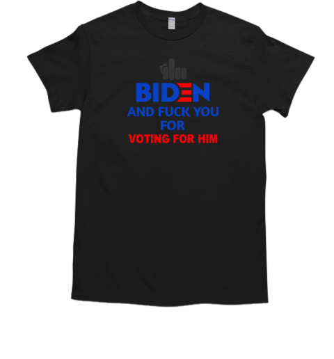 Fuck Biden And Fuck You For Voting For Him  Classic Men's T-shirt