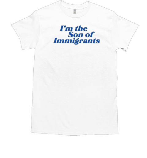 I'm The Son Of Immigrants T-Shirt