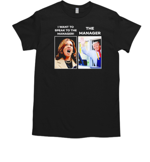 Kamala I want to speak to the manager Trump Mcdonald manager T-Shirt