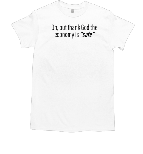 Official Oh But Thank God The Economy Is Safe  Classic Men's T-shirt