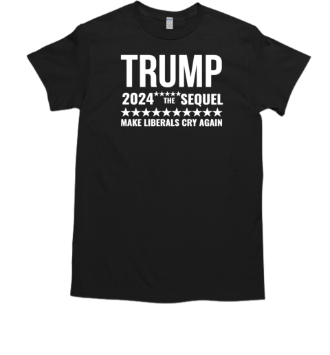 Trump 2024 the Sequel make Liberals cry again shirt  Classic Men's T-shirt