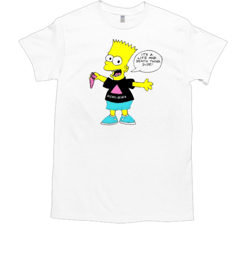 Bart Simpson It's a life and death thing dude  Classic Men's T-shirt