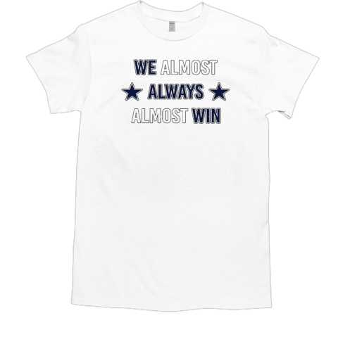 Dallas Cowboys we almost always almost win  Classic Men's T-shirt