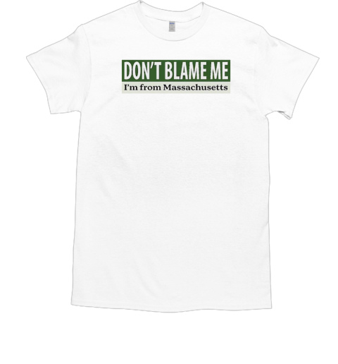 Don't blame me I'm from massachusetts  Classic Men's T-shirt