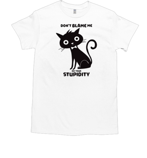 Don't Blame Me On Your Stupidity  Classic Men's T-shirt